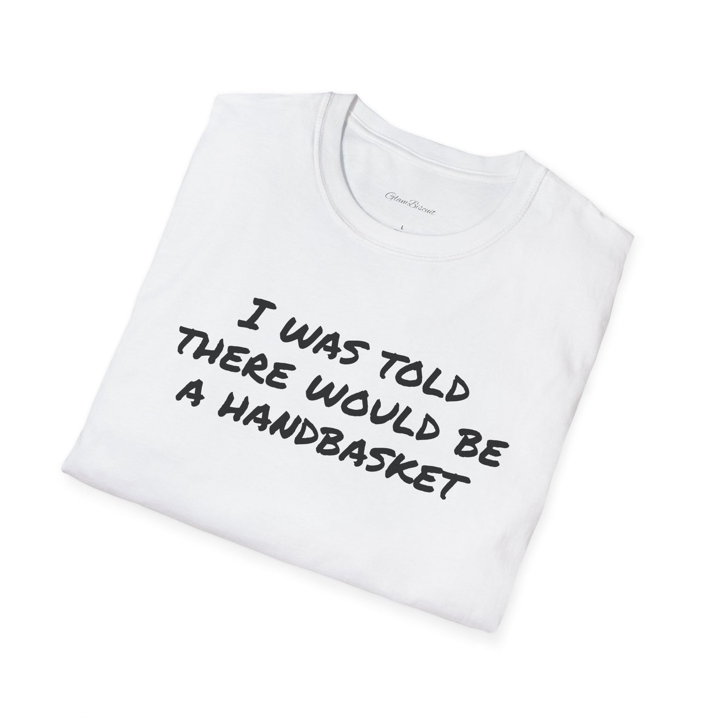 Humorous Unisex T-Shirt - 'I Was Told There Would Be A Handbasket'